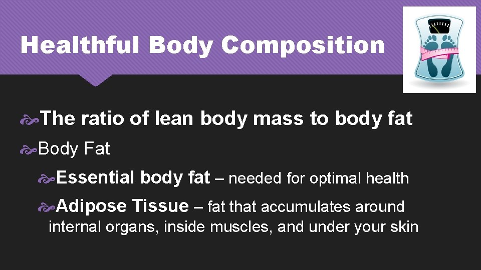 Healthful Body Composition The ratio of lean body mass to body fat Body Fat