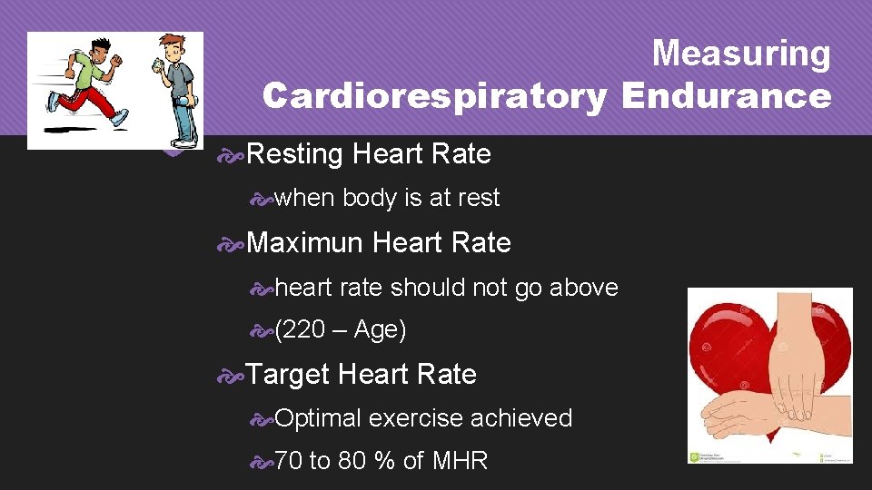 Measuring Cardiorespiratory Endurance Resting Heart Rate when body is at rest Maximun Heart Rate