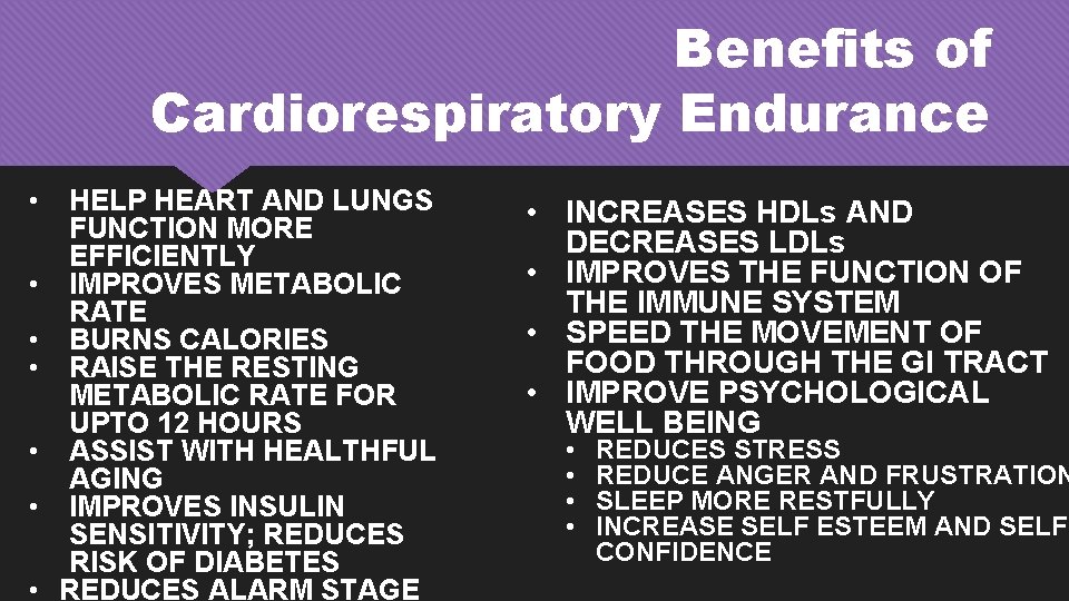 Benefits of Cardiorespiratory Endurance • • HELP HEART AND LUNGS FUNCTION MORE EFFICIENTLY IMPROVES