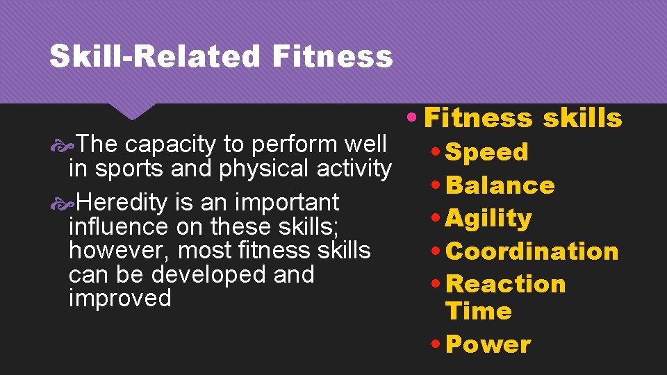 Skill-Related Fitness The capacity to perform well in sports and physical activity Heredity is