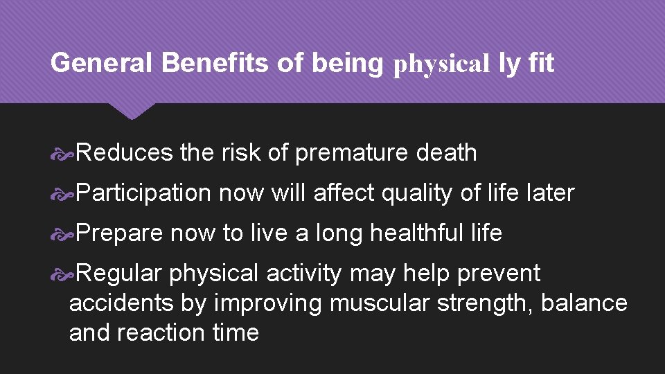 General Benefits of being physical ly fit Reduces the risk of premature death Participation