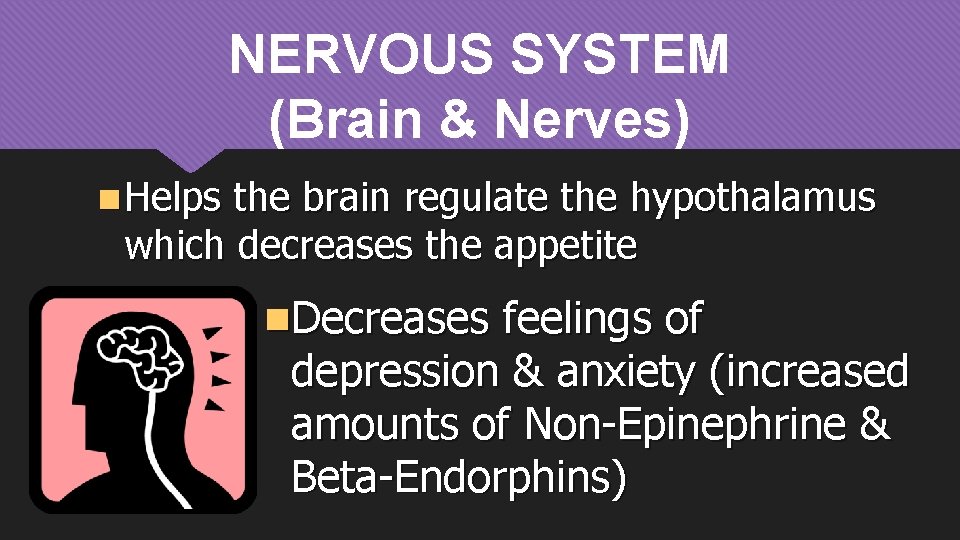 NERVOUS SYSTEM (Brain & Nerves) n Helps the brain regulate the hypothalamus which decreases
