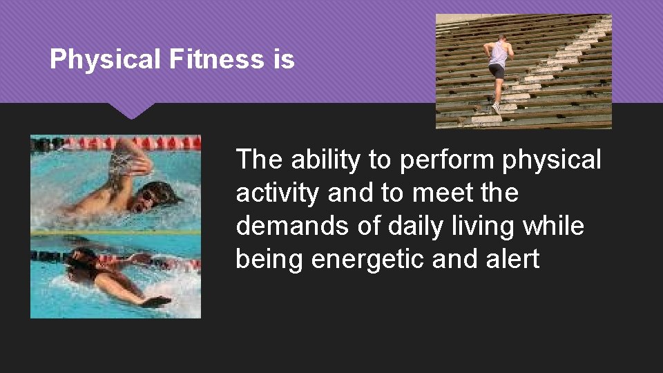 Physical Fitness is The ability to perform physical activity and to meet the demands