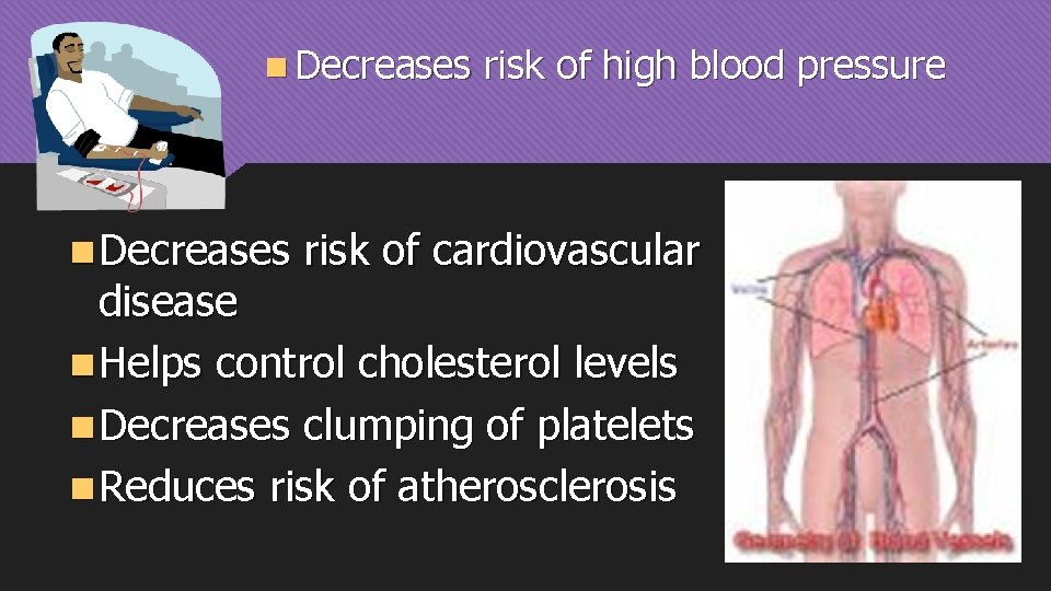 n Decreases risk of high blood pressure risk of cardiovascular disease n Helps control