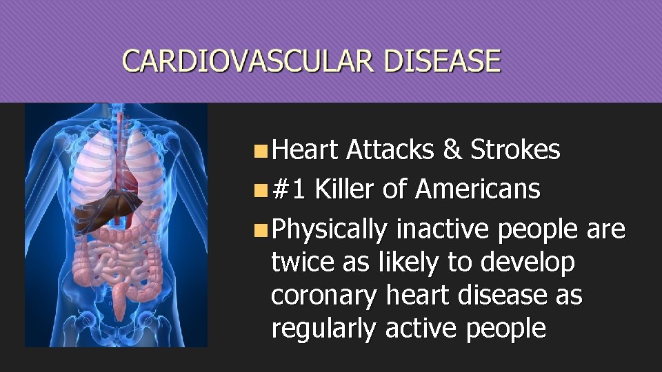 n Heart Attacks & Strokes n #1 Killer of Americans n Physically inactive people