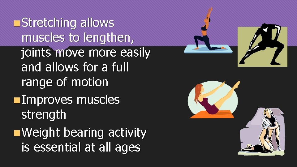 n Stretching allows muscles to lengthen, joints move more easily and allows for a