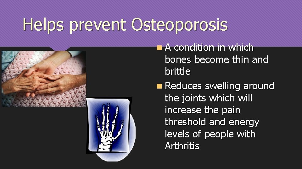 Helps prevent Osteoporosis n. A condition in which bones become thin and brittle n