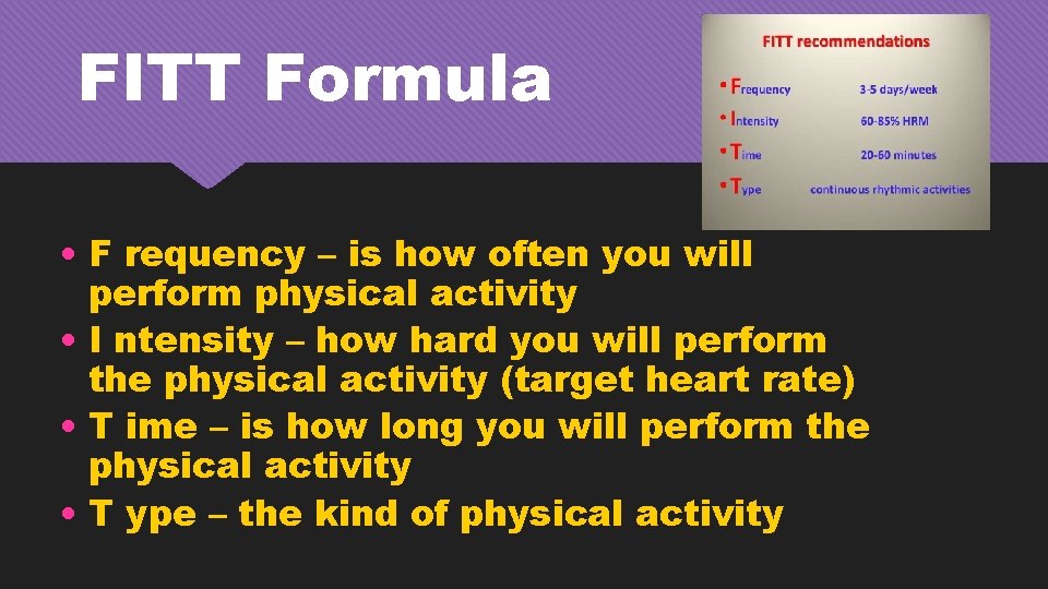 FITT Formula • F requency – is how often you will perform physical activity