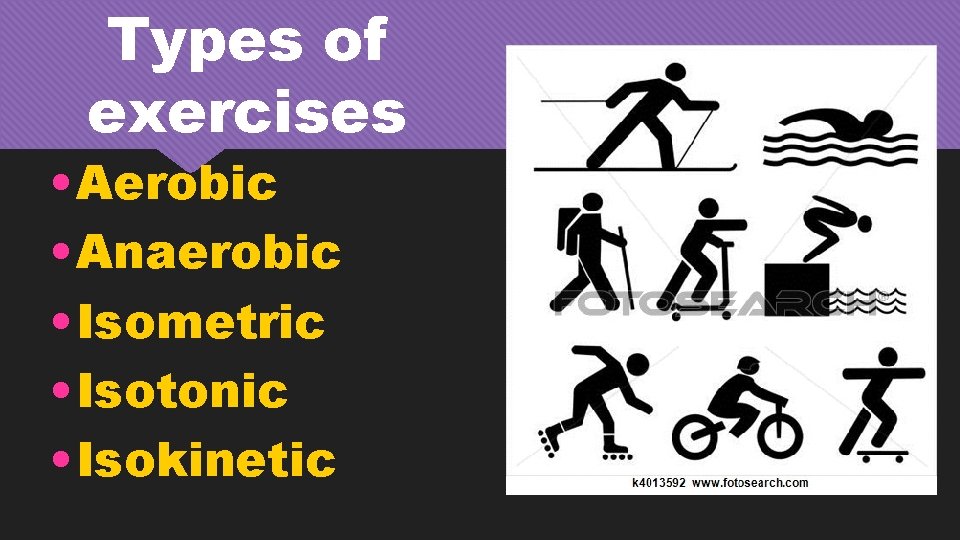 Types of exercises • Aerobic • Anaerobic • Isometric • Isotonic • Isokinetic 