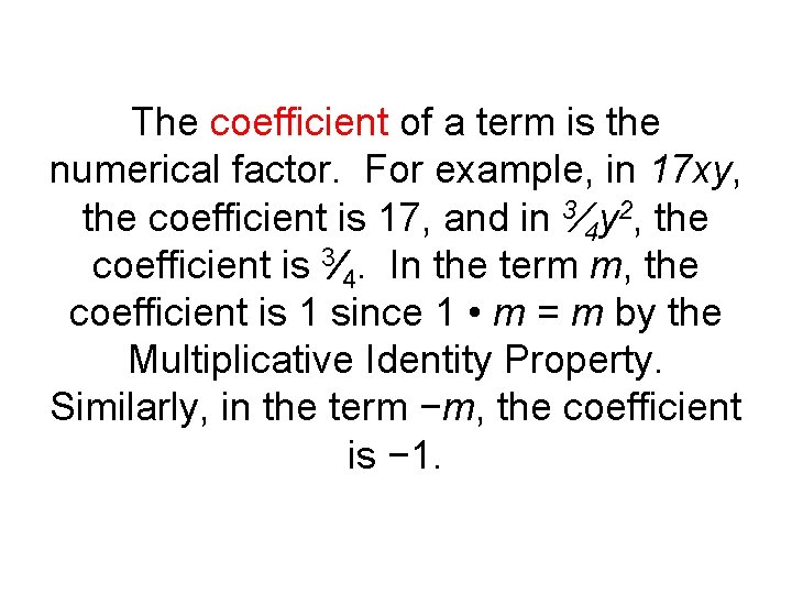 The coefficient of a term is the numerical factor. For example, in 17 xy,