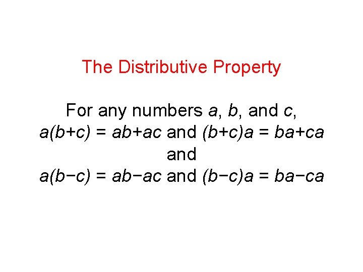 The Distributive Property For any numbers a, b, and c, a(b+c) = ab+ac and