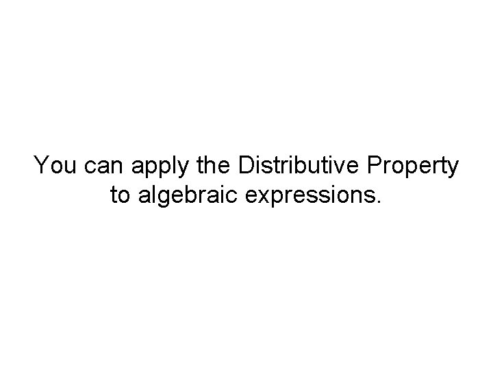 You can apply the Distributive Property to algebraic expressions. 