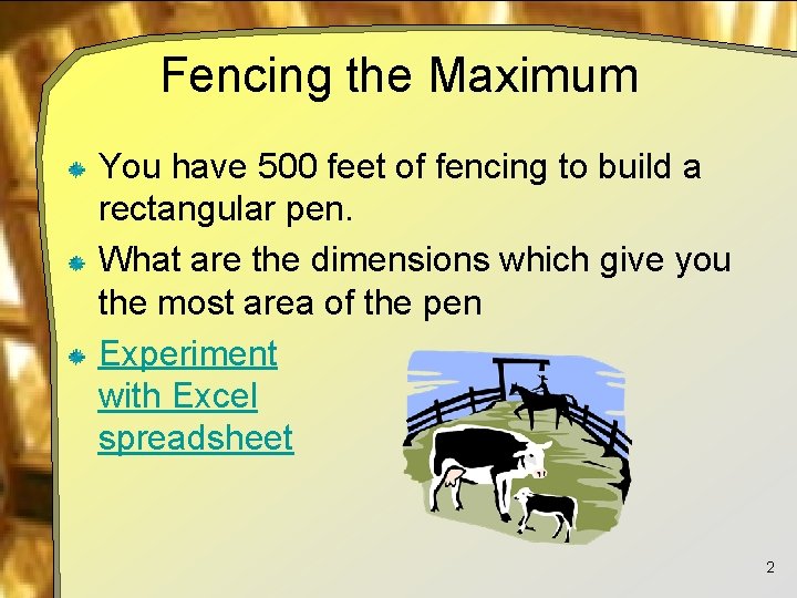 Fencing the Maximum You have 500 feet of fencing to build a rectangular pen.