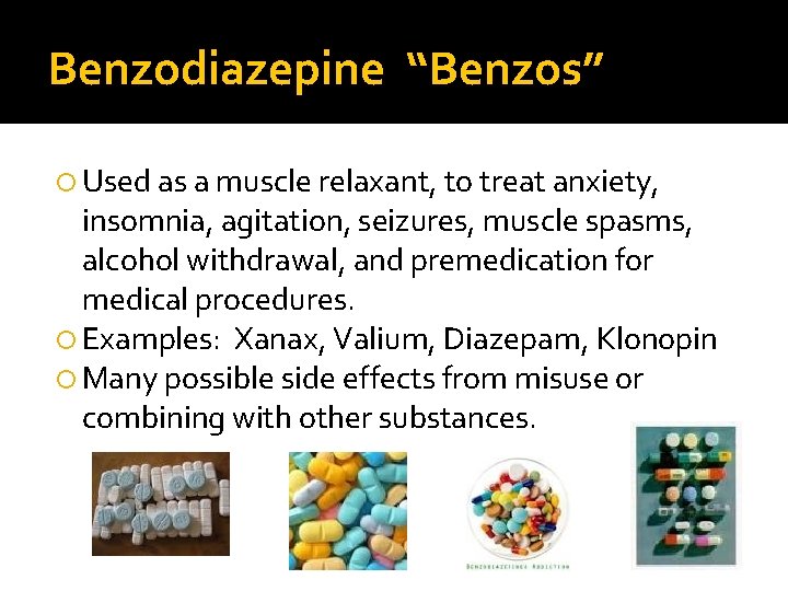 Benzodiazepine “Benzos” Used as a muscle relaxant, to treat anxiety, insomnia, agitation, seizures, muscle