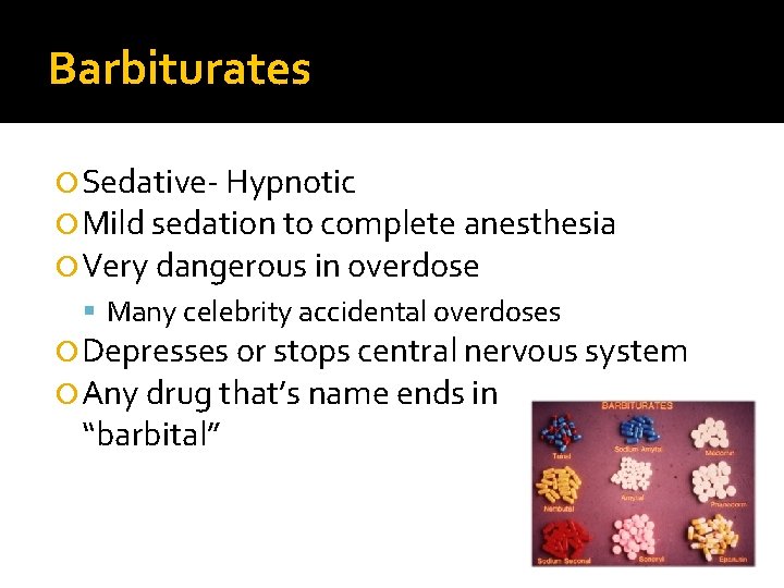 Barbiturates Sedative- Hypnotic Mild sedation to complete anesthesia Very dangerous in overdose Many celebrity