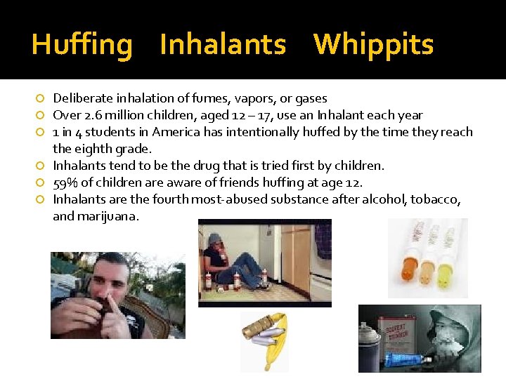 Huffing Inhalants Whippits Deliberate inhalation of fumes, vapors, or gases Over 2. 6 million