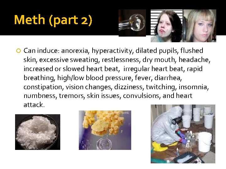 Meth (part 2) Can induce: anorexia, hyperactivity, dilated pupils, flushed skin, excessive sweating, restlessness,