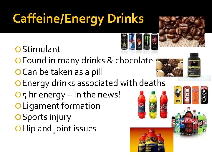 Caffeine/Energy Drinks Stimulant Found in many drinks & chocolate Can be taken as a