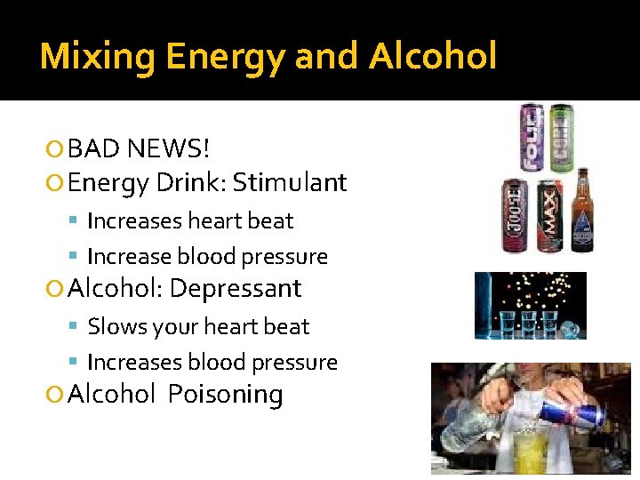 Mixing Energy and Alcohol BAD NEWS! Energy Drink: Stimulant Increases heart beat Increase blood