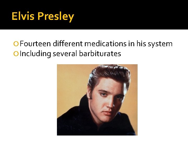 Elvis Presley Fourteen different medications in his system Including several barbiturates 