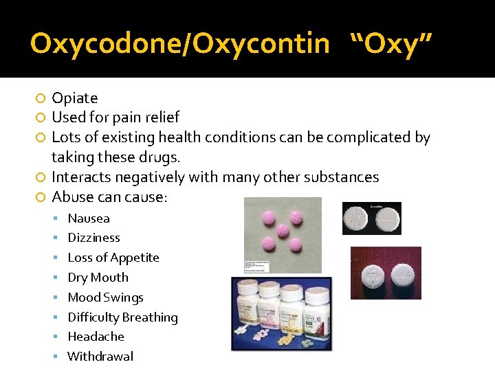 Oxycodone/Oxycontin “Oxy” Opiate Used for pain relief Lots of existing health conditions can be