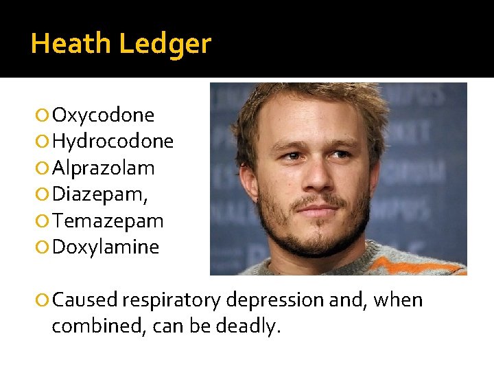 Heath Ledger Oxycodone Hydrocodone Alprazolam Diazepam, Temazepam Doxylamine Caused respiratory depression and, when combined,