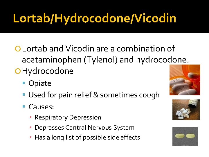 Lortab/Hydrocodone/Vicodin Lortab and Vicodin are a combination of acetaminophen (Tylenol) and hydrocodone. Hydrocodone Opiate