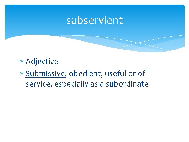 subservient Adjective Submissive; obedient; useful or of service, especially as a subordinate 