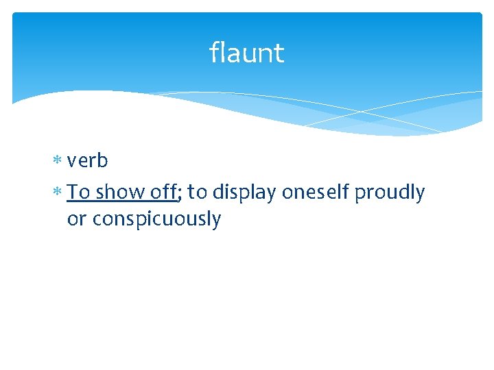 flaunt verb To show off; to display oneself proudly or conspicuously 