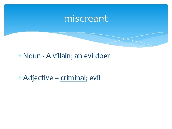 miscreant Noun - A villain; an evildoer Adjective – criminal; evil 