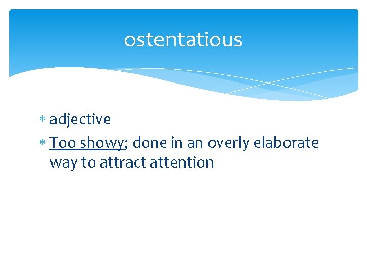 ostentatious adjective Too showy; done in an overly elaborate way to attract attention 