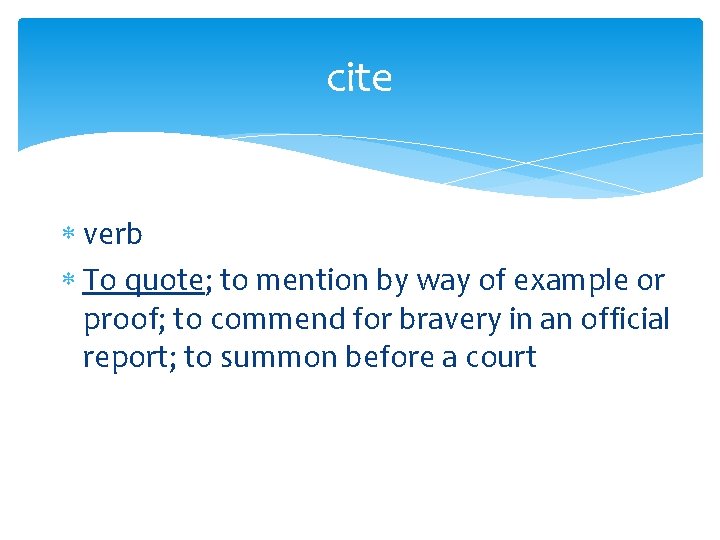 cite verb To quote; to mention by way of example or proof; to commend