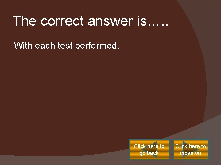 The correct answer is…. . With each test performed. Click here to go back