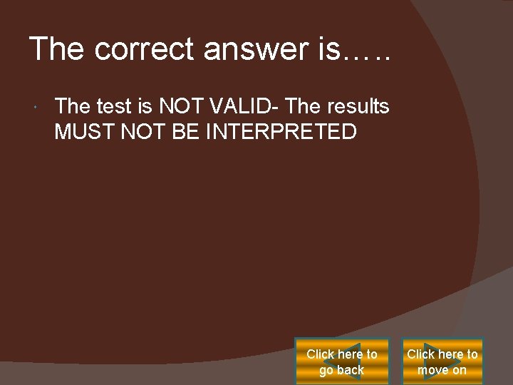 The correct answer is…. . The test is NOT VALID- The results MUST NOT