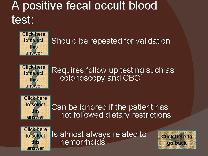 A positive fecal occult blood test: Click here to select this answer Should be