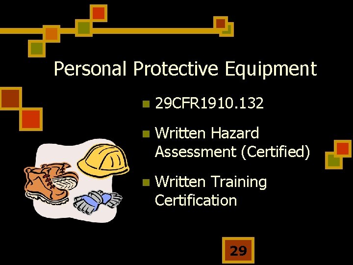 Personal Protective Equipment n 29 CFR 1910. 132 n Written Hazard Assessment (Certified) n