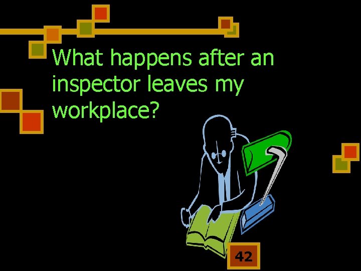 What happens after an inspector leaves my workplace? 42 