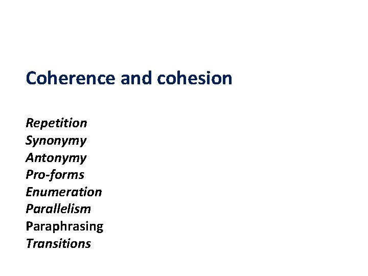 Coherence and cohesion Repetition Synonymy Antonymy Pro-forms Enumeration Parallelism Paraphrasing Transitions 