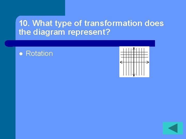 10. What type of transformation does the diagram represent? l Rotation 