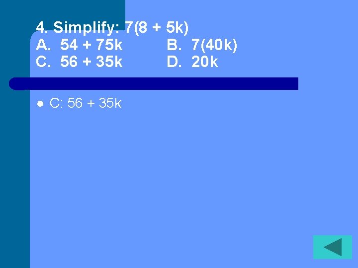 4. Simplify: 7(8 + 5 k) A. 54 + 75 k B. 7(40 k)