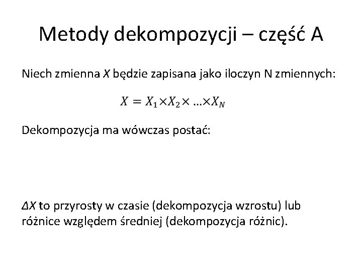 Metody dekompozycji – część A Niech zmienna X będzie zapisana jako iloczyn N zmiennych: