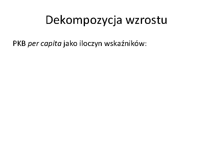 Dekompozycja wzrostu PKB per capita jako iloczyn wskaźników: 