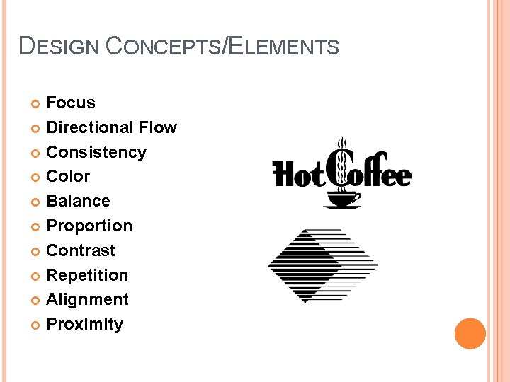 DESIGN CONCEPTS/ELEMENTS Focus Directional Flow Consistency Color Balance Proportion Contrast Repetition Alignment Proximity 