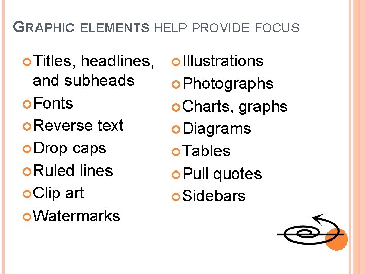 GRAPHIC ELEMENTS HELP PROVIDE FOCUS Titles, headlines, and subheads Fonts Reverse text Drop caps