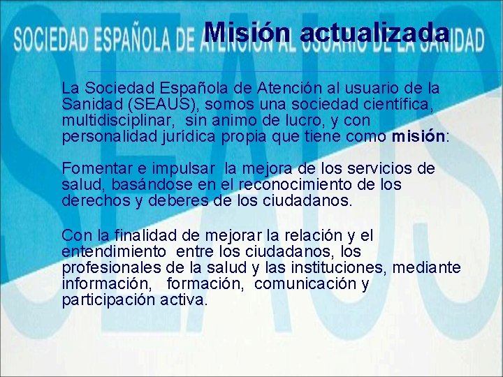 Misión actualizada La Sociedad Española de Atención al usuario de la Sanidad (SEAUS), somos