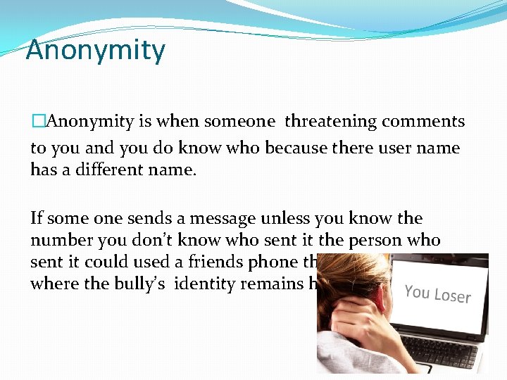 Anonymity �Anonymity is when someone threatening comments to you and you do know who