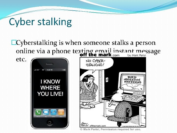 Cyber stalking �Cyberstalking is when someone stalks a person online via a phone texting