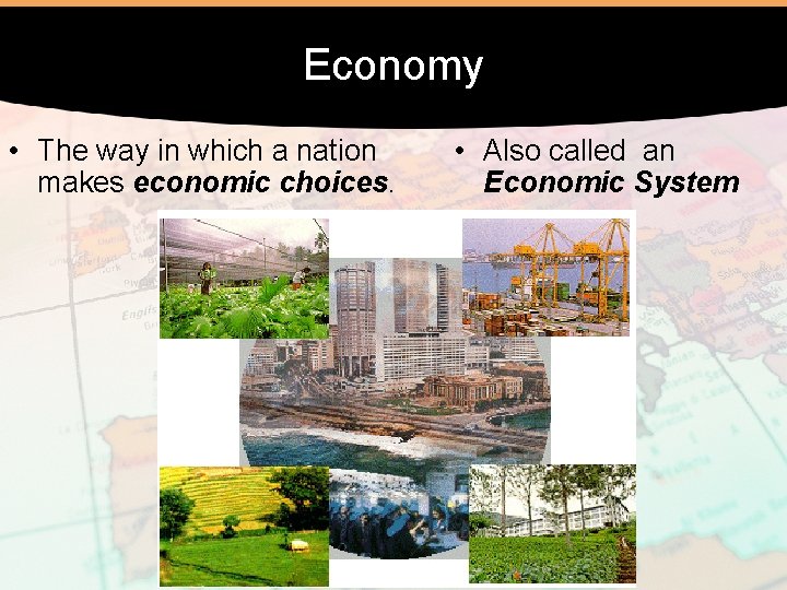 Economy • The way in which a nation makes economic choices. • Also called