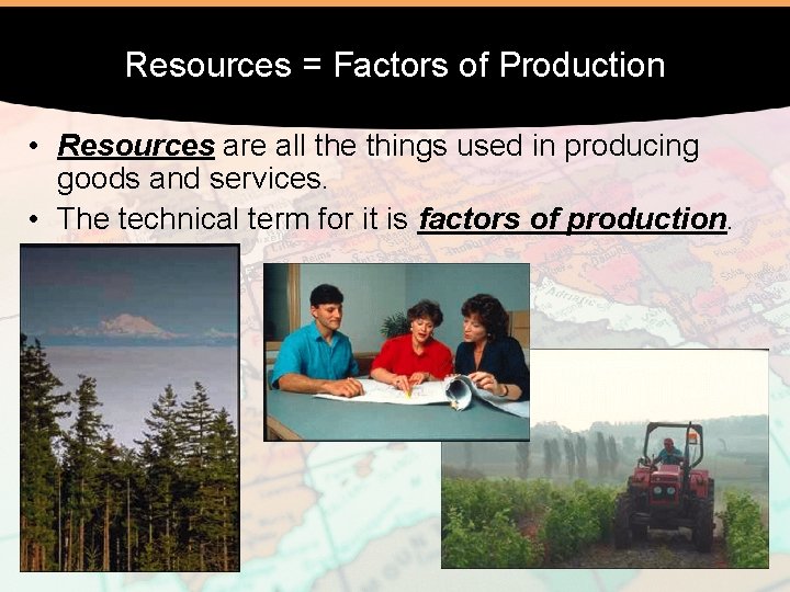 Resources = Factors of Production • Resources are all the things used in producing