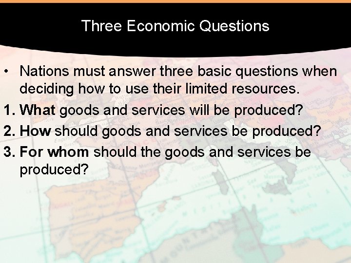 Three Economic Questions • Nations must answer three basic questions when deciding how to